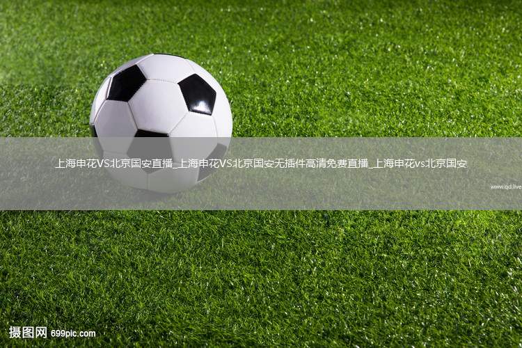 上海申花VS北京国安直播_上海申花VS北京国安无插件高清免费直播_上海申花vs北京国安