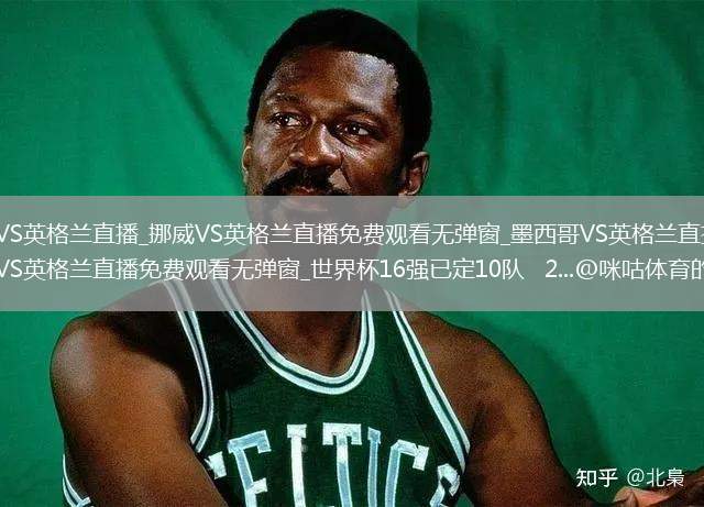 挪威VS英格兰直播_挪威VS英格兰直播免费观看无弹窗_墨西哥VS英格兰直播_墨西哥VS英格兰直播免费观看无弹窗_世界杯16强已定10队   2...@咪咕体育的动态