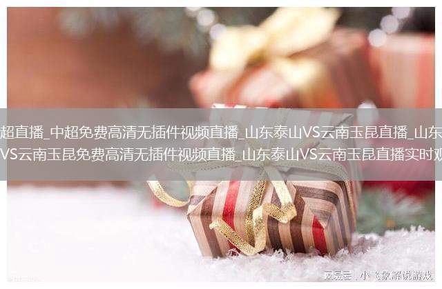 中超直播_中超免费高清无插件视频直播_山东泰山VS云南玉昆直播_山东泰山VS云南玉昆免费高清无插件视频直播_山东泰山VS云南玉昆直播实时观看
