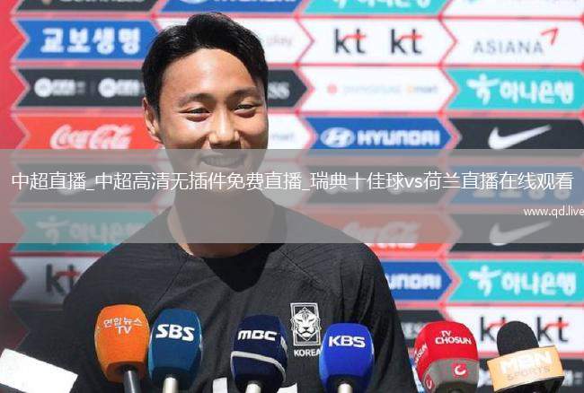 中超直播_中超高清无插件免费直播_瑞典十佳球vs荷兰直播在线观看