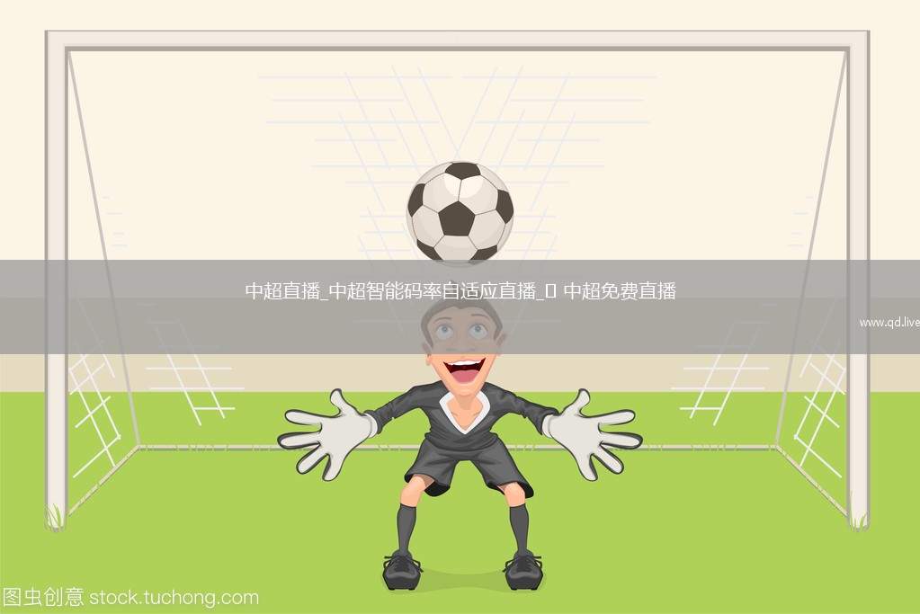 中超直播_中超智能码率自适应直播_⚽ 中超免费直播