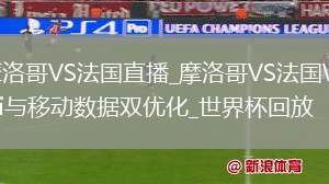摩洛哥VS法国直播_摩洛哥VS法国WiFi与移动数据双优化_世界杯回放